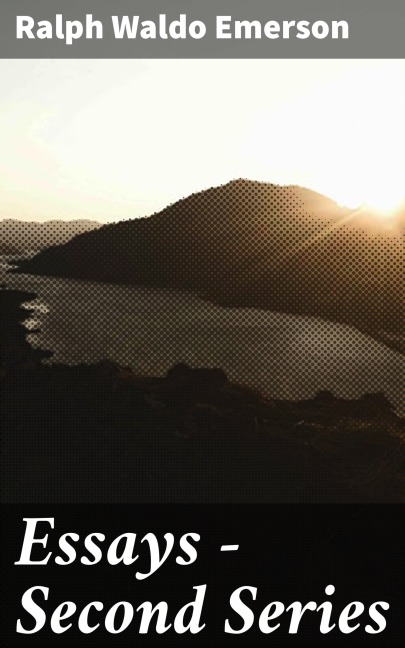 Essays - Second Series - Ralph Waldo Emerson