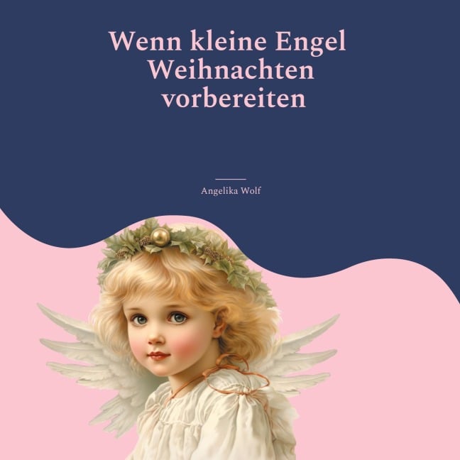 Wenn kleine Engel Weihnachten vorbereiten - Angelika Wolf