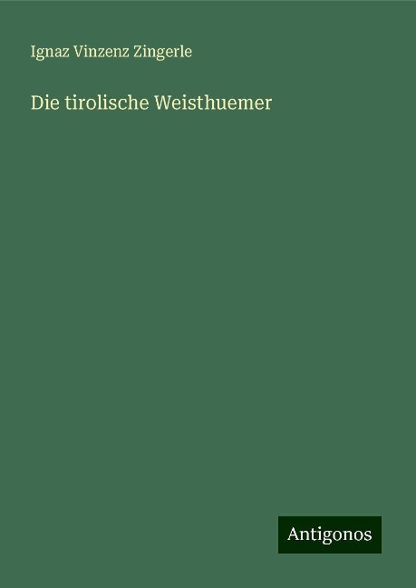 Die tirolische Weisthuemer - Ignaz Vinzenz Zingerle