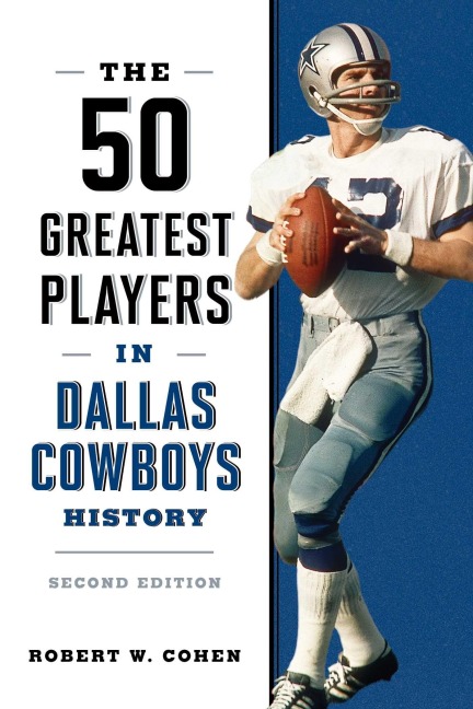 The 50 Greatest Players in Dallas Cowboys History - Robert W Cohen