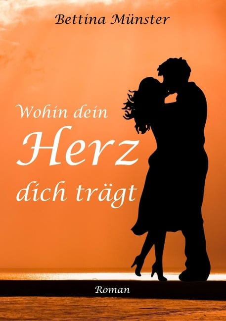 Wohin dein Herz dich trägt - Bettina Münster