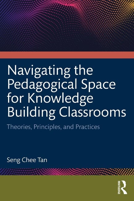 Navigating the Pedagogical Space for Knowledge Building Classrooms - Seng Chee Tan
