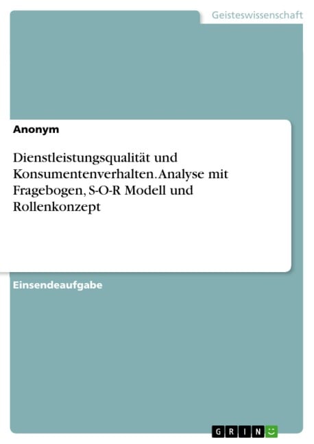 Dienstleistungsqualität und Konsumentenverhalten. Analyse mit Fragebogen, S-O-R Modell und Rollenkonzept - 