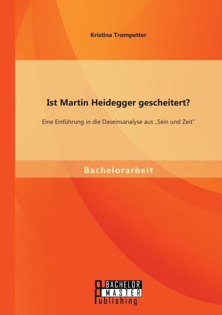 Ist Martin Heidegger gescheitert? Eine Einführung in die Daseinsanalyse aus "Sein und Zeit" - Kristina Trompetter
