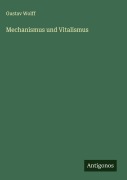Mechanismus und Vitalismus - Gustav Wolff