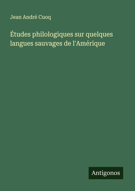Études philologiques sur quelques langues sauvages de l'Amérique - Jean André Cuoq