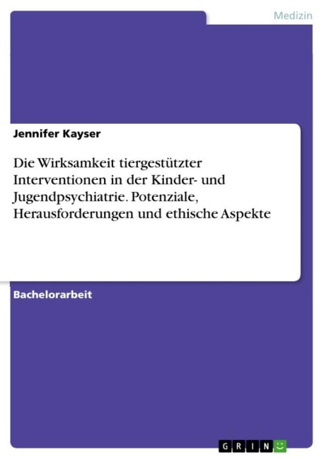 Die Wirksamkeit tiergestützter Interventionen in der Kinder- und Jugendpsychiatrie. Potenziale, Herausforderungen und ethische Aspekte - Jennifer Kayser