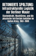 Cover-Bild zum Titel 'Betonierte Spaltung: Infrastrukturelle Logistik der Berliner Mauer' von 'Sandor Ernst'