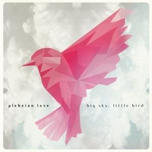 Big sky,little bird - Plebeian Love