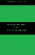 Cover-Bild zum Titel 'Die Geschichte von Wilhelm Andere' von 'Tarius Toxditis'