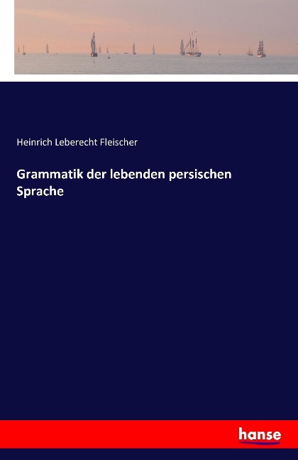 Grammatik der lebenden persischen Sprache - Heinrich Leberecht Fleischer
