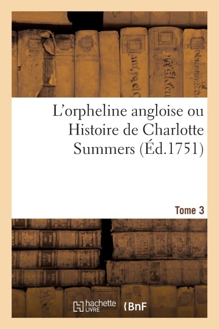L'Orpheline Angloise Ou Histoire de Charlotte Summers. Tome 3 - Sarah Fielding, Pierre-Antoine de la Place, Pierre-Alexandre Aveline