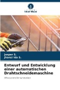 Cover-Bild zum Titel 'Entwurf und Entwicklung einer automatischen Drahtschneidemaschine' von 'Jasper S., Jhansi Ida S.'