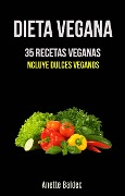 Dieta Vegana: 35 Recetas Veganas (Incluye Dulces Veganos) - Anette Baldec