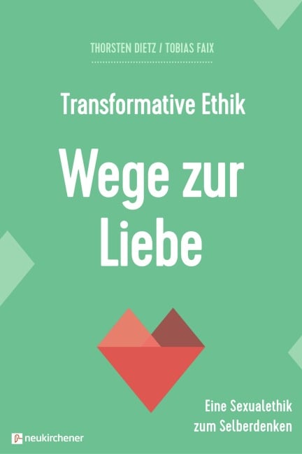 Transformative Ethik - Wege zur Liebe - Thorsten Dietz, Tobias Faix