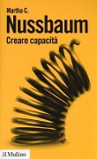 Creare capacità. Liberarsi dalla dittatura del Pil - Martha C. Nussbaum