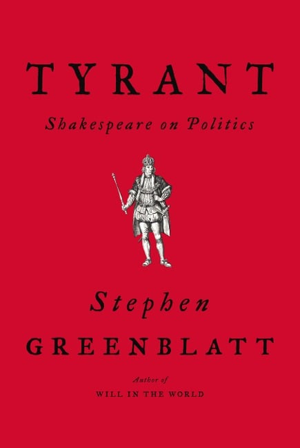 Tyrant: Shakespeare on Politics - Stephen Greenblatt