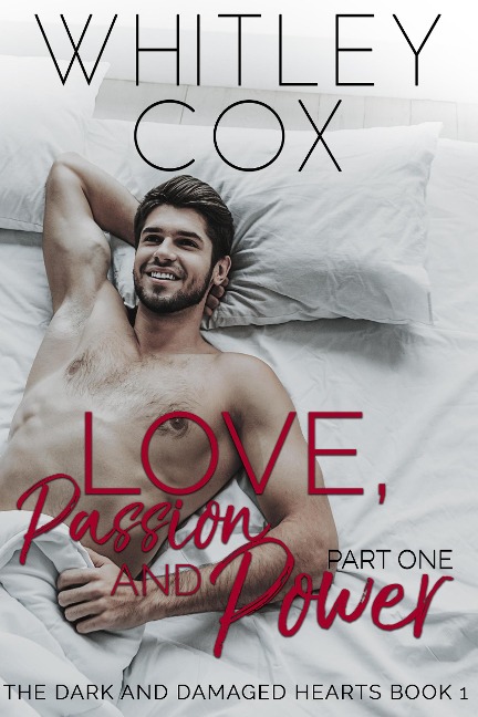 Love, Passion and Power: Part 1 (The Dark and Damaged Hearts Series, #1) - Whitley Cox