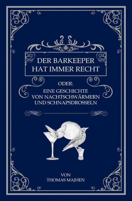 Der Barkeeper hat immer recht oder: Eine Geschichte von Nachtschwärmern und Schnapsdrosseln - Thomas Majhen