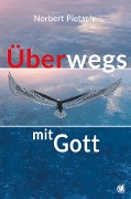 Cover-Bild zum Titel 'Überwegs mit Gott' von 'Norbert Pietsch'