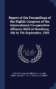 Cover-Bild zum Titel 'Report of the Proceedings of the Eighth Congress of the International Co-operative Alliance Held at Hamburg, 5th to 7th September, 1910' von ''