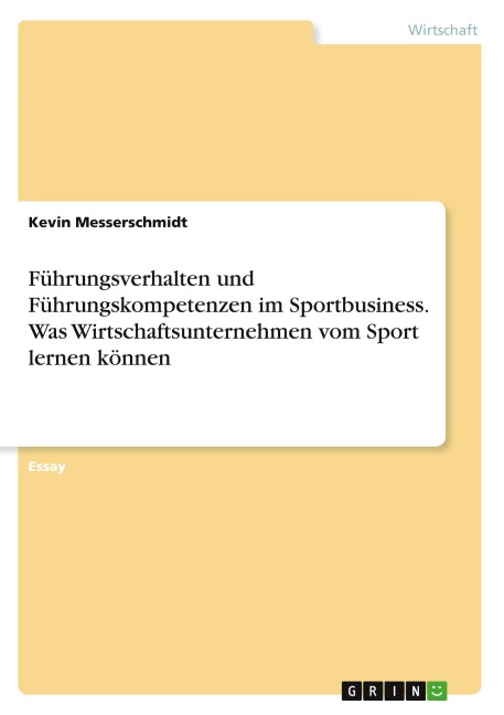 Führungsverhalten und Führungskompetenzen im Sportbusiness. Was Wirtschaftsunternehmen vom Sport lernen können - Kevin Messerschmidt