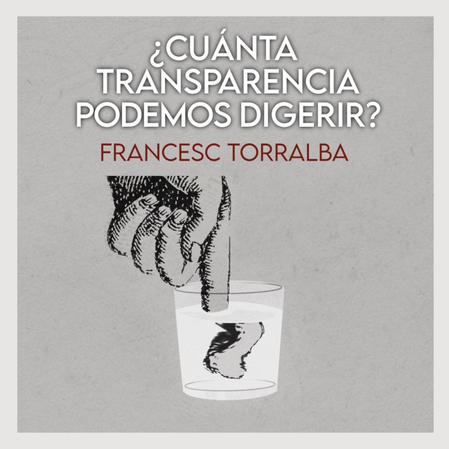 ¿Cuánta transparencia podemos digerir? - Francesc Torralba