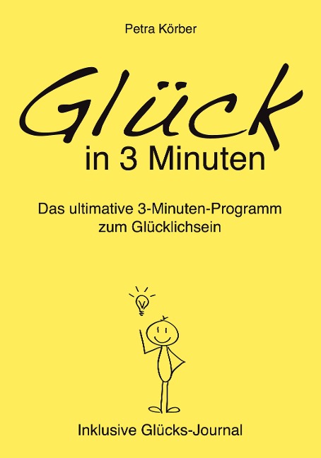 Glück in 3 Minuten - Das ultimative 3-Minuten-Programm zum Glücklichsein  - Inklusive Glücks-Journal - Petra Körber