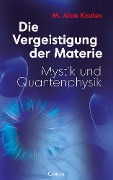 Die Vergeistigung der Materie: Mystik und Quantenphysik - Alan M. Kazlev