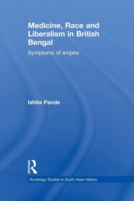 Medicine, Race and Liberalism in British Bengal - Ishita Pande