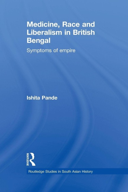 Medicine, Race and Liberalism in British Bengal - Ishita Pande