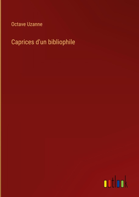 Caprices d'un bibliophile - Octave Uzanne