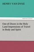 Out-of-Doors in the Holy Land Impressions of Travel in Body and Spirit - Henry Van Dyke