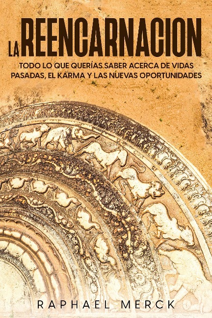 La Reencarnación: Todo lo que Querías Saber Acerca de Vidas Pasadas, el Karma y las Nuevas Oportunidades - Raphael Merck