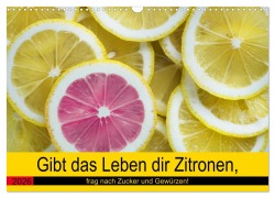 Cover-Bild zum Titel 'Gibt das Leben dir Zitronen, frag nach Zucker und Gewürzen! (Wandkalender 2026 DIN A3 quer), CALVENDO Monatskalender' von 'Rose Hurley'