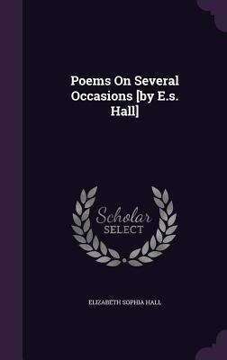Poems On Several Occasions [by E.s. Hall] - Elizabeth Sophia Hall