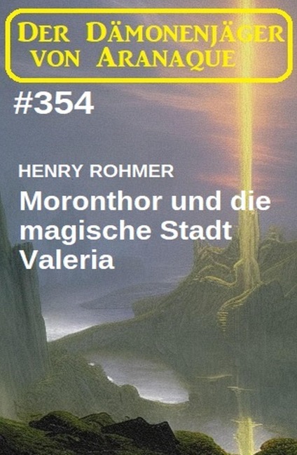 Moronthor und die magische Stadt Valeria: Der Dämonenjäger von Aranaque 354 - Henry Rohmer