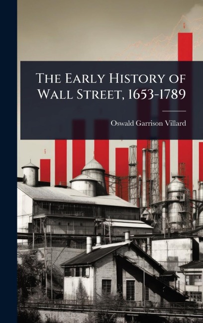 The Early History of Wall Street, 1653-1789 - Oswald Garrison Villard