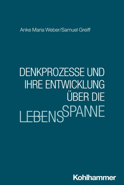 Denkprozesse und ihre Entwicklung über die Lebensspanne - Anke Maria Weber, Samuel Greiff