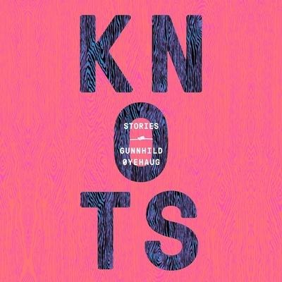 Knots Lib/E: Stories - Gunnhild Øyehaug, Kari Dickson