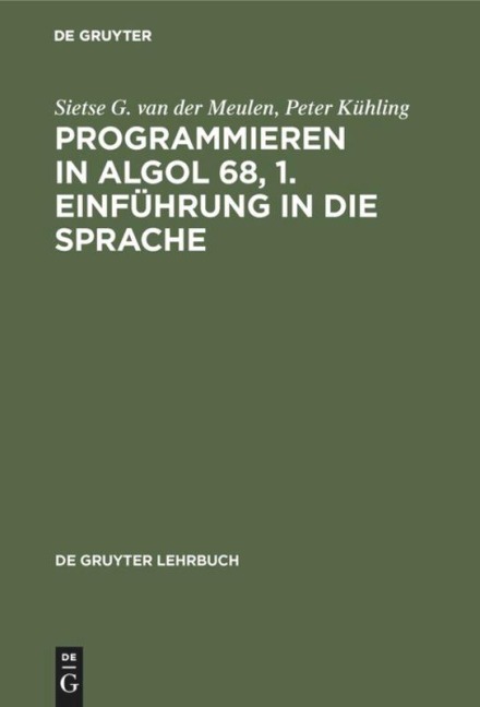 Programmieren in ALGOL 68, 1. Einführung in die Sprache - Peter Kühling, Sietse G. van der Meulen