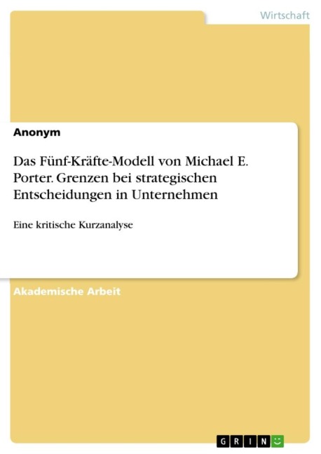Das Fünf-Kräfte-Modell von Michael E. Porter. Grenzen bei strategischen Entscheidungen in Unternehmen - Anonymous