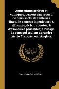 Cover-Bild zum Titel 'Amusemens serieux et comiques; ou nouveau recueil de bons-mots, de railleries fines, de pensées ingénieuses & délicates, de bons contes, & d'avantures' von 'Charles Rivière Dufresny'
