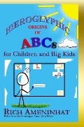 Hieroglyphic Origin of ABCs: for Children and Big Kids - Rich Ameninhat