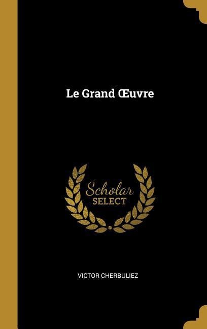 Le Grand OEuvre - Victor Cherbuliez