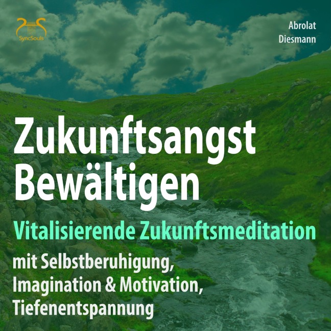 Zukunftsangst Bewältigen - Vitalisierende Zukunftsmeditation mit Selbstberuhigung, Imagination & Motivation, Tiefenentspannung - Torsten Abrolat, Franziska Diesmann