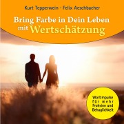 Cover-Bild zum Titel 'Bring Farbe in Dein Leben mit Wertschätzung' von 'Kurt Tepperwein, Felix Aeschbacher'