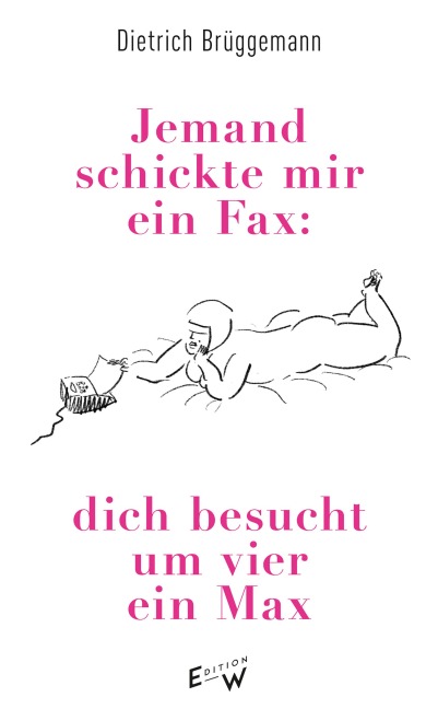 Jemand schickte mir ein Fax: dich besucht um vier ein Max - Dietrich Brüggemann