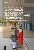 La identidad mexicana en libros escolares y narrativas - Alba Nalleli García Agüero