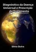 Diagnóstico Da Doença Universal E Prescrição Do Tratamento - Silvio Dutra